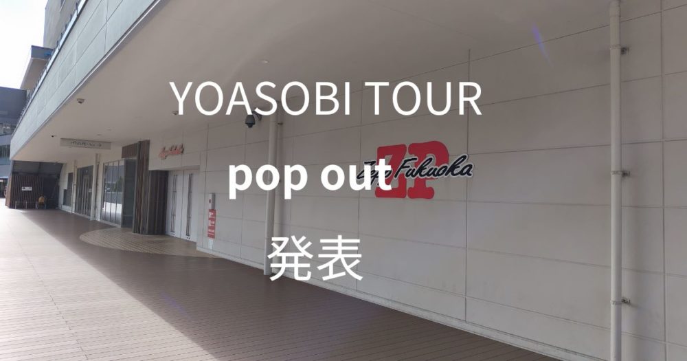 Zepp Fukuoka 「YOASOBI　TOUR　pop out 発表」の文字