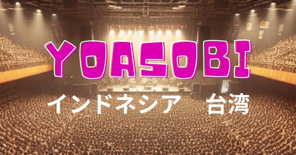 満員のライブ会場　「YOASOBI、インドネシア、台湾」の文字